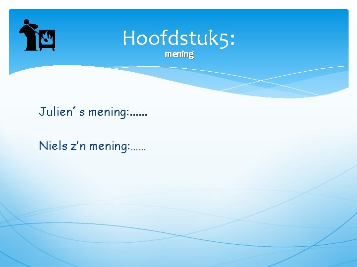 Hoofdstuk 5: mening Julien´s mening: . . . Niels z’n mening: …… 