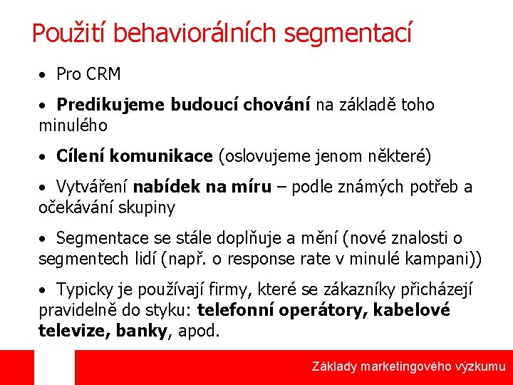 Použití behaviorálních segmentací • Pro CRM • Predikujeme budoucí chování na základě toho minulého