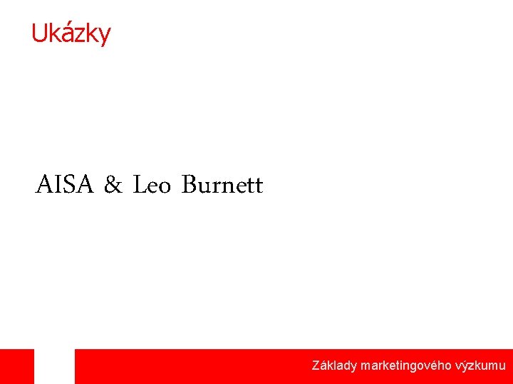 Ukázky AISA & Leo Burnett Základy marketingového výzkumu 