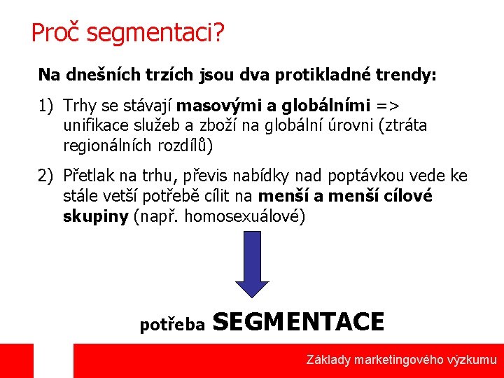 Proč segmentaci? Na dnešních trzích jsou dva protikladné trendy: 1) Trhy se stávají masovými