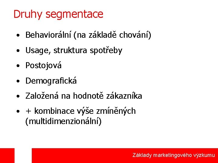 Druhy segmentace • Behaviorální (na základě chování) • Usage, struktura spotřeby • Postojová •