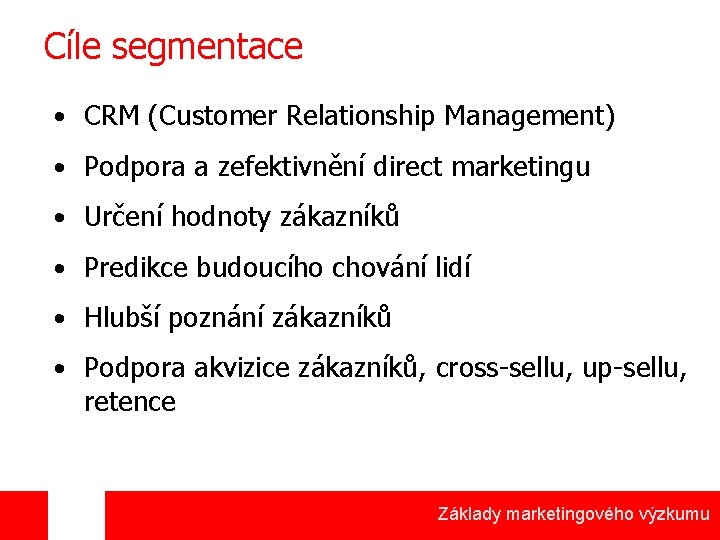 Cíle segmentace • CRM (Customer Relationship Management) • Podpora a zefektivnění direct marketingu •