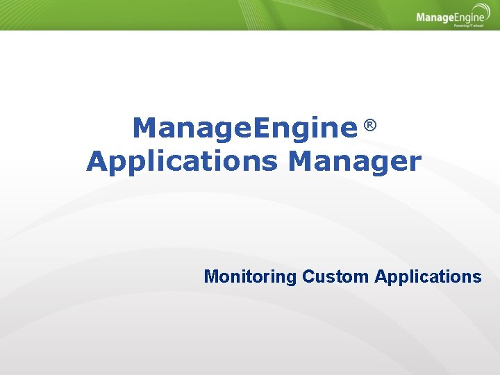 Manage. Engine ® Applications Manager Monitoring Custom Applications 