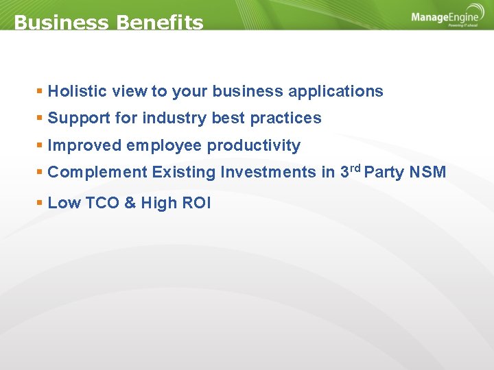 Business Benefits Holistic view to your business applications Support for industry best practices Improved