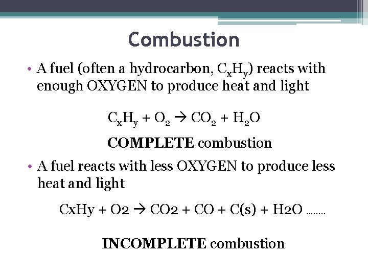 Combustion • A fuel (often a hydrocarbon, Cx. Hy) reacts with enough OXYGEN to