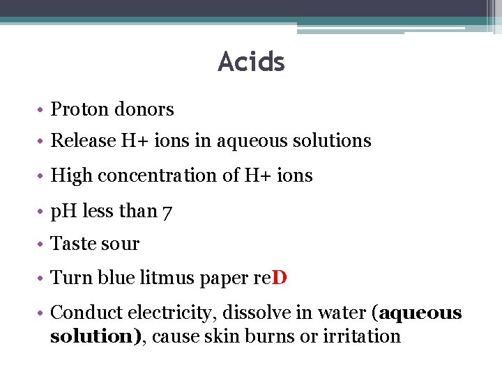 Acids • Proton donors • Release H+ ions in aqueous solutions • High concentration