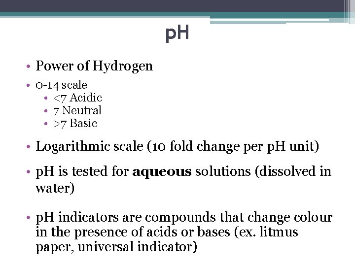 p. H • Power of Hydrogen • 0 -14 scale • <7 Acidic •