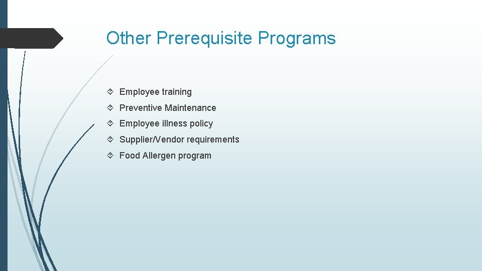 Other Prerequisite Programs Employee training Preventive Maintenance Employee illness policy Supplier/Vendor requirements Food Allergen