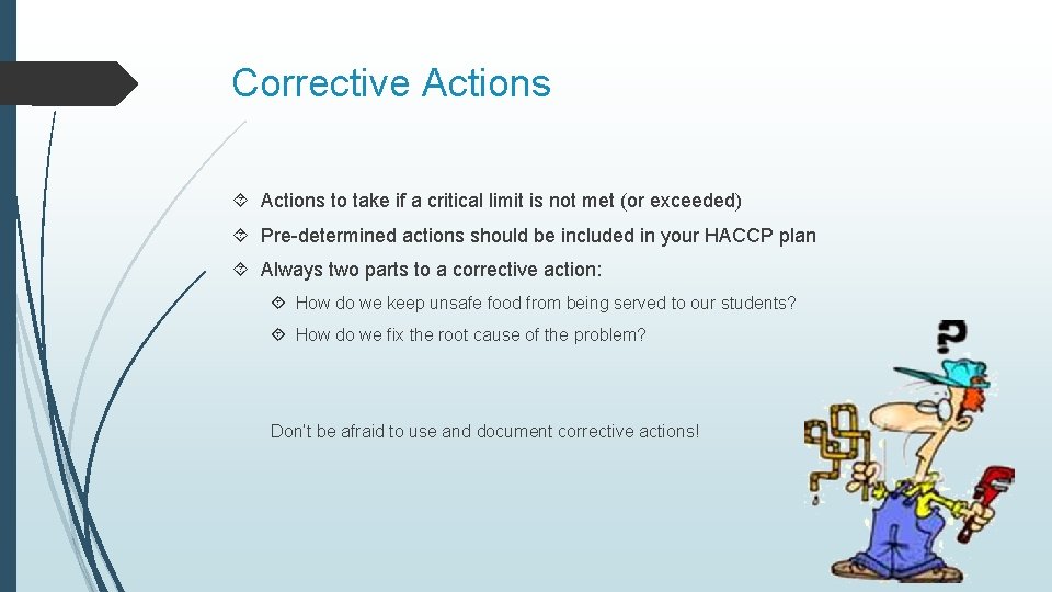 Corrective Actions to take if a critical limit is not met (or exceeded) Pre-determined