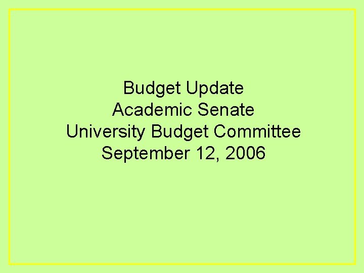 Budget Update Academic Senate University Budget Committee September 12, 2006 