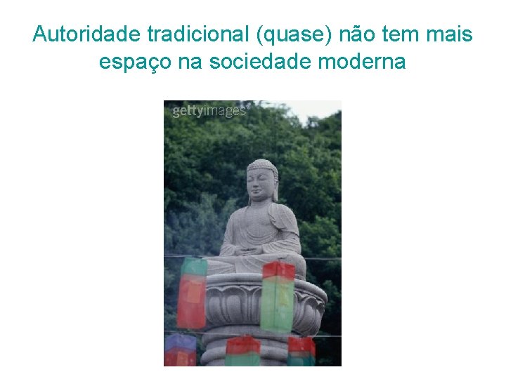 Autoridade tradicional (quase) não tem mais espaço na sociedade moderna 