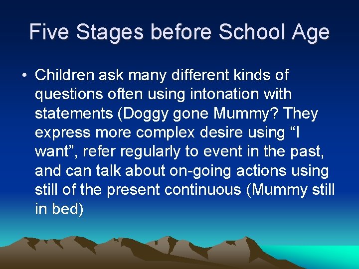 Five Stages before School Age • Children ask many different kinds of questions often