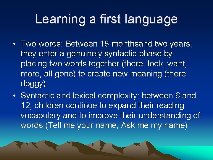 Learning a first language • Two words: Between 18 monthsand two years, they enter