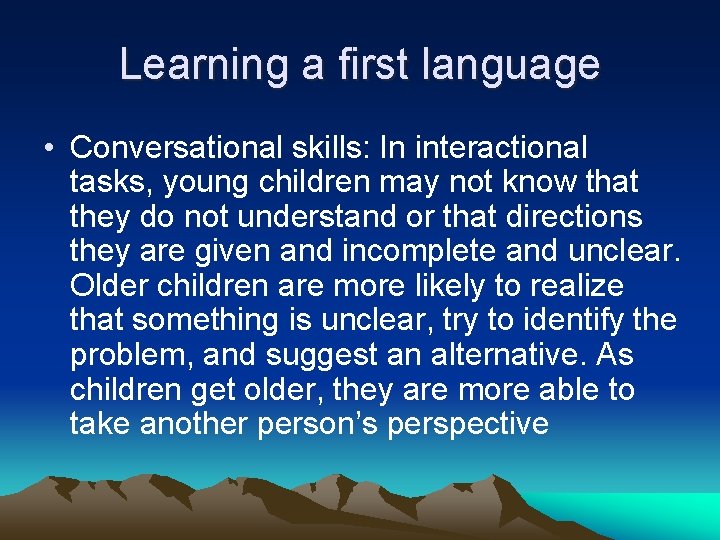 Learning a first language • Conversational skills: In interactional tasks, young children may not