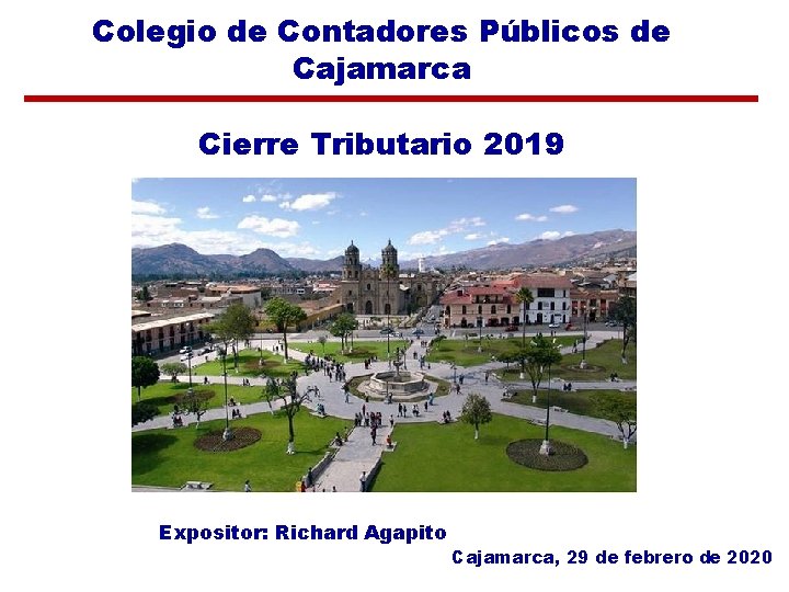 Colegio de Contadores Públicos de Cajamarca Cierre Tributario 2019 Expositor: Richard Agapito Cajamarca, 29