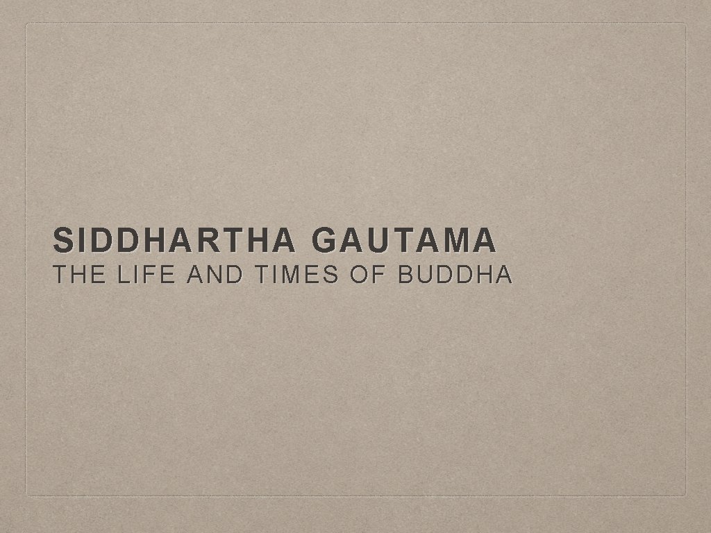 SIDDHARTHA GAUTAMA THE LIFE AND TIMES OF BUDDHA 