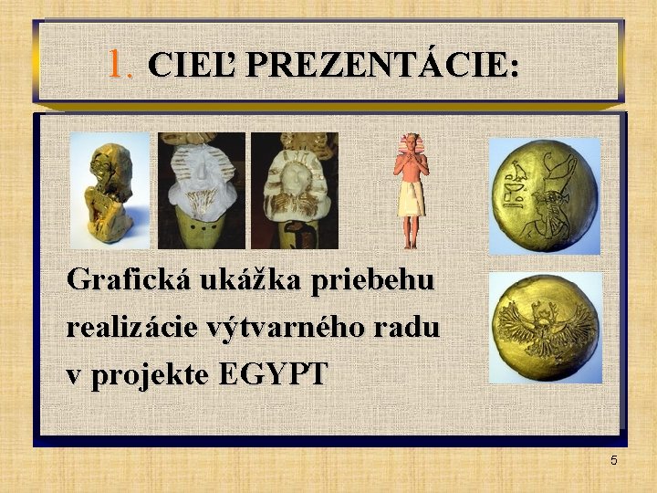 1. CIEĽ PREZENTÁCIE: Grafická ukážka priebehu realizácie výtvarného radu v projekte EGYPT 5 