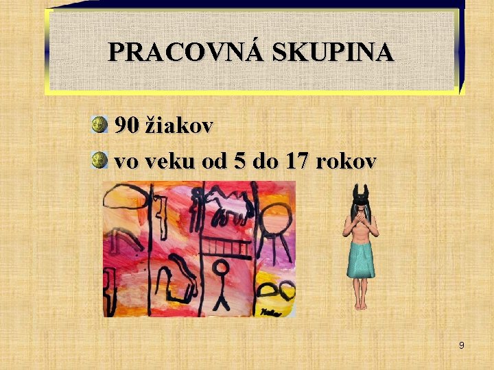 PRACOVNÁ SKUPINA 90 žiakov vo veku od 5 do 17 rokov 9 