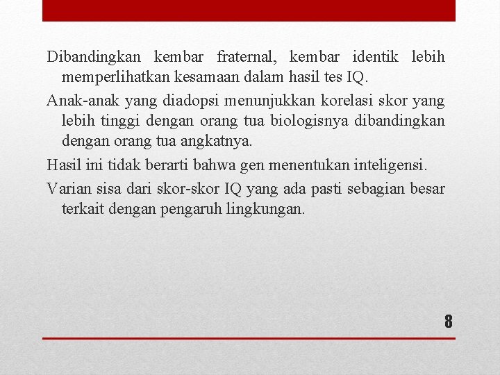 Dibandingkan kembar fraternal, kembar identik lebih memperlihatkan kesamaan dalam hasil tes IQ. Anak-anak yang