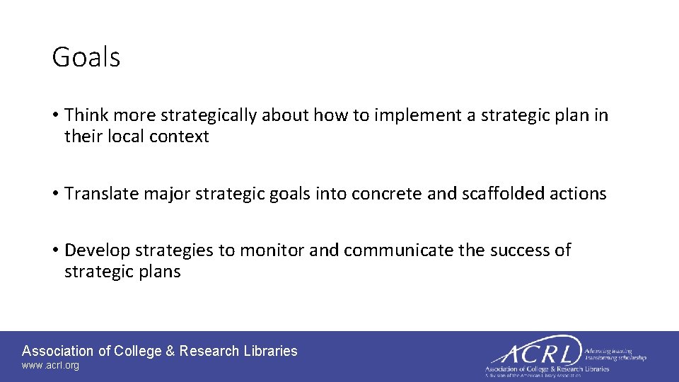 Goals • Think more strategically about how to implement a strategic plan in their