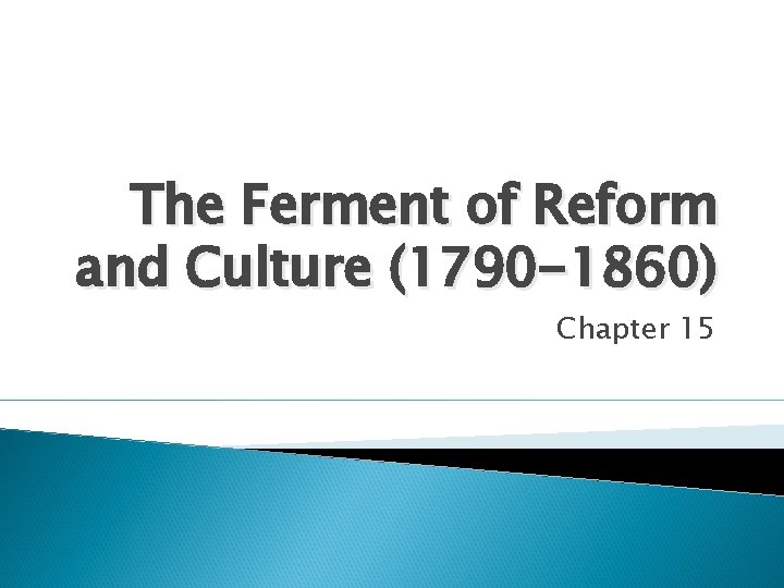 The Ferment of Reform and Culture (1790 -1860) Chapter 15 