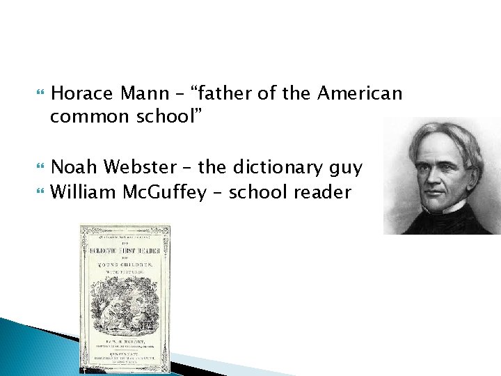  Horace Mann – “father of the American common school” Noah Webster – the