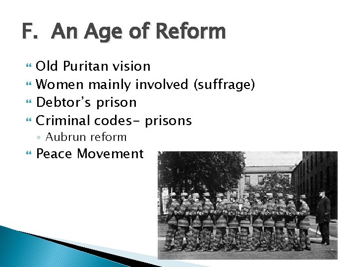 F. An Age of Reform Old Puritan vision Women mainly involved (suffrage) Debtor’s prison