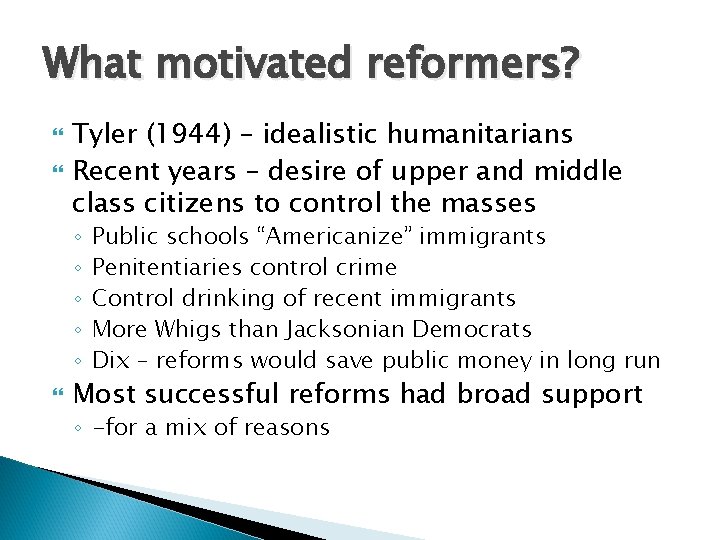 What motivated reformers? Tyler (1944) – idealistic humanitarians Recent years – desire of upper