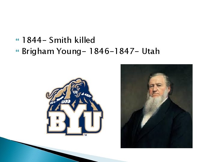  1844 - Smith killed Brigham Young- 1846 -1847 - Utah 