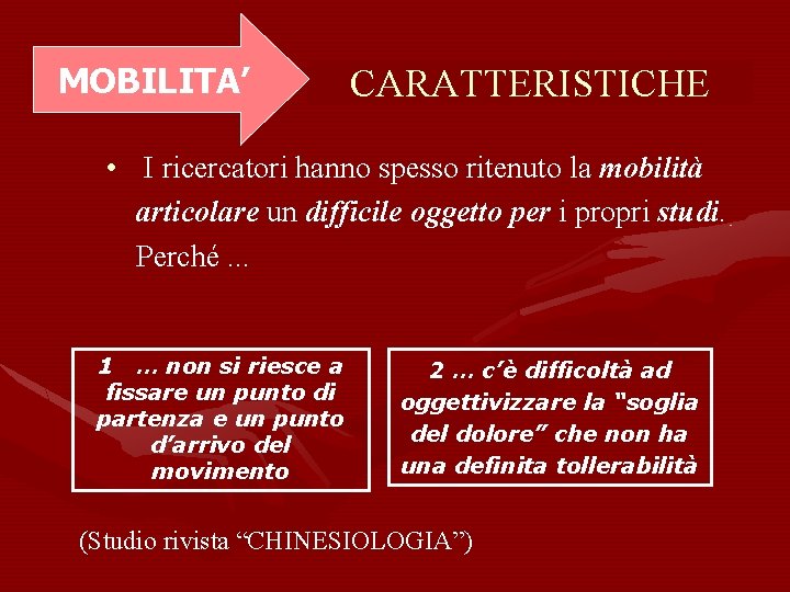 MOBILITA’ CARATTERISTICHE • I ricercatori hanno spesso ritenuto la mobilità articolare un difficile oggetto