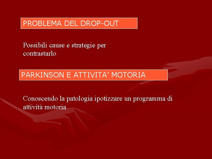 PROBLEMA DEL DROP-OUT Possibili cause e strategie per contrastarlo PARKINSON E ATTIVITA’ MOTORIA Conoscendo