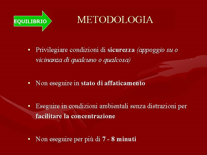 EQUILIBRIO METODOLOGIA • Privilegiare condizioni di sicurezza (appoggio su o vicinanza di qualcuno o