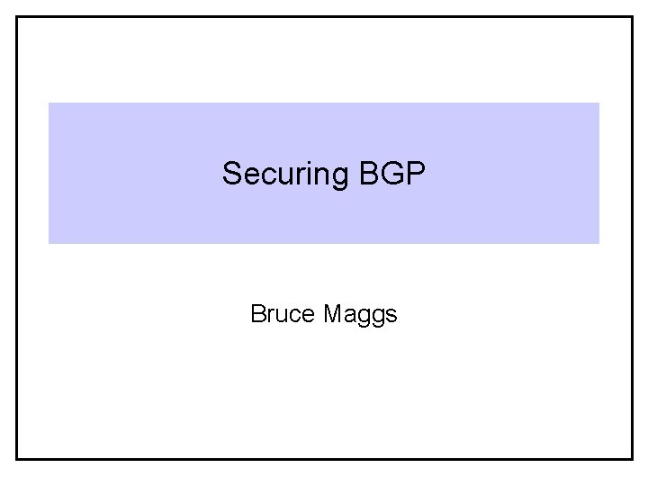 Securing BGP Bruce Maggs 