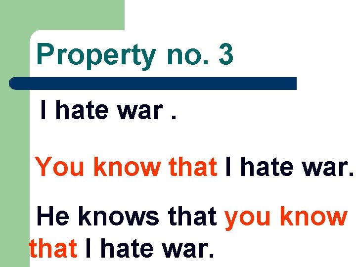 Property no. 3 I hate war. You know that I hate war. He knows