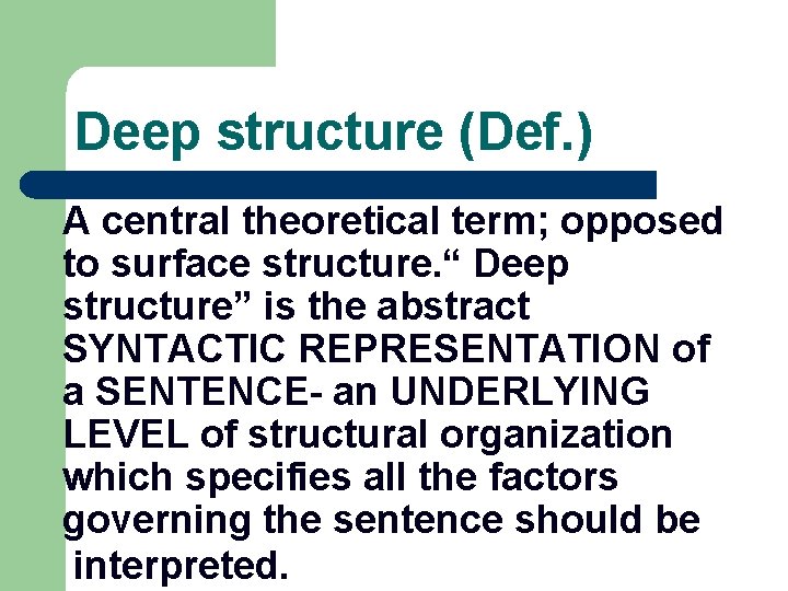 Deep structure (Def. ) A central theoretical term; opposed to surface structure. “ Deep