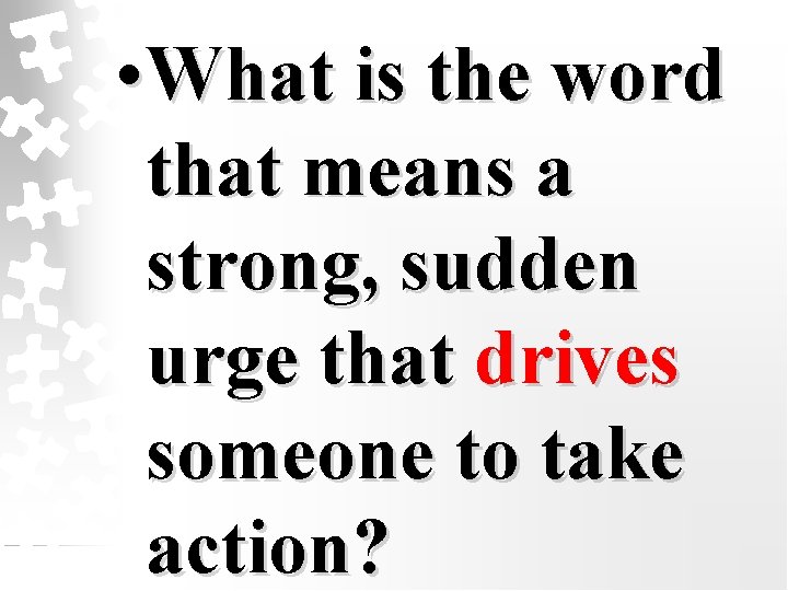  • What is the word that means a strong, sudden urge that drives