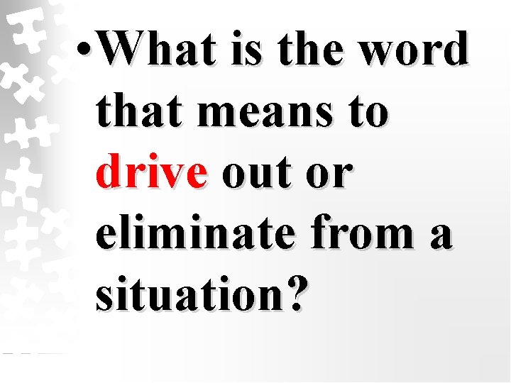  • What is the word that means to drive out or eliminate from