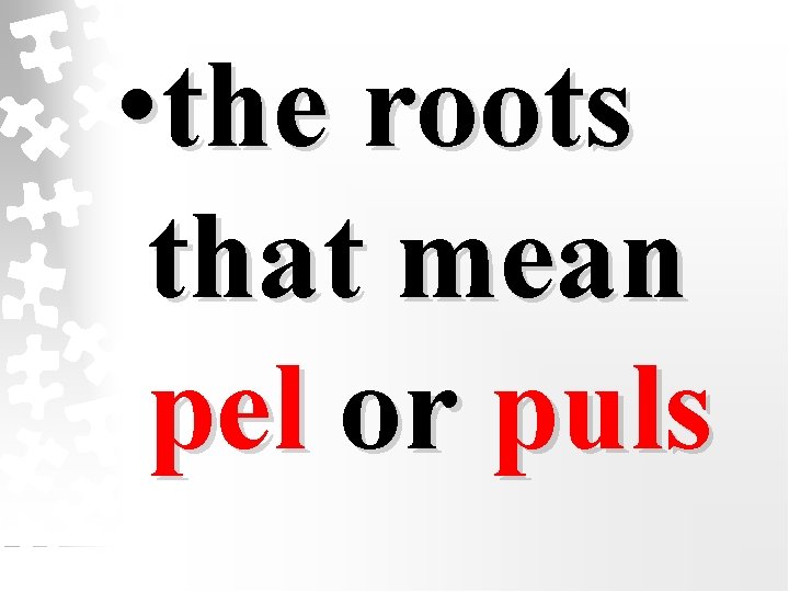  • the roots that mean pel or puls 