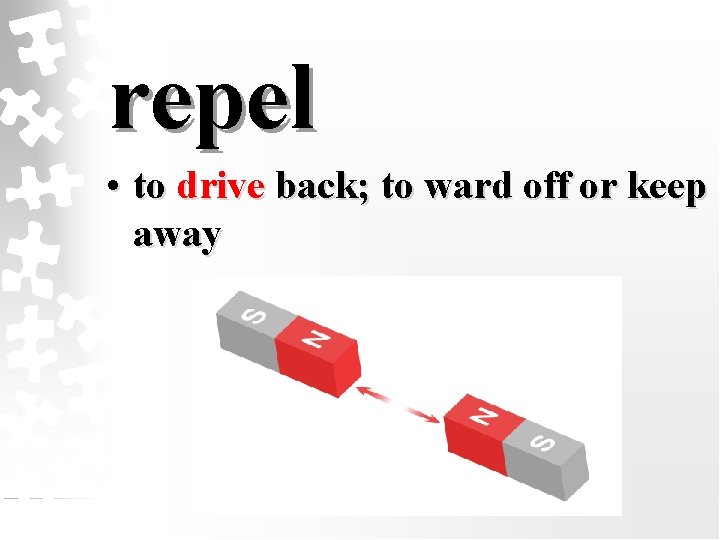 repel • to drive back; to ward off or keep away 