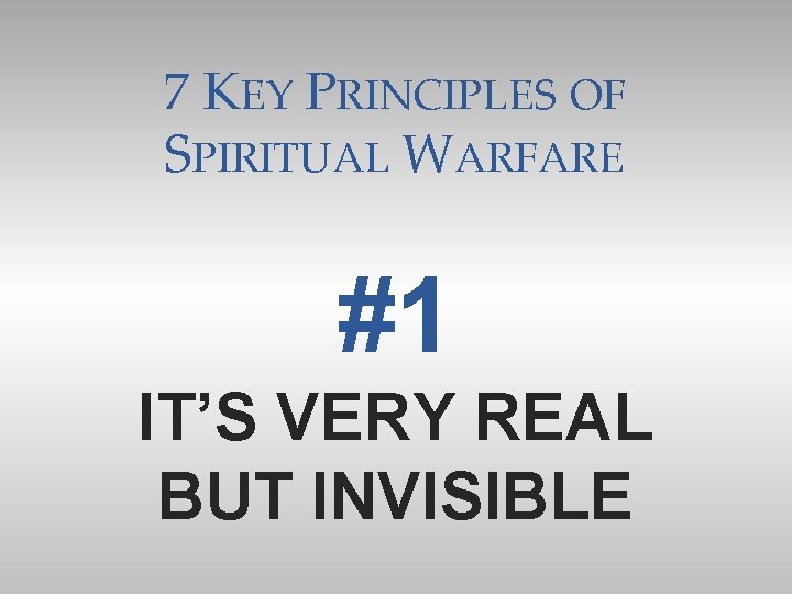 7 KEY PRINCIPLES OF SPIRITUAL WARFARE #1 IT’S VERY REAL BUT INVISIBLE 