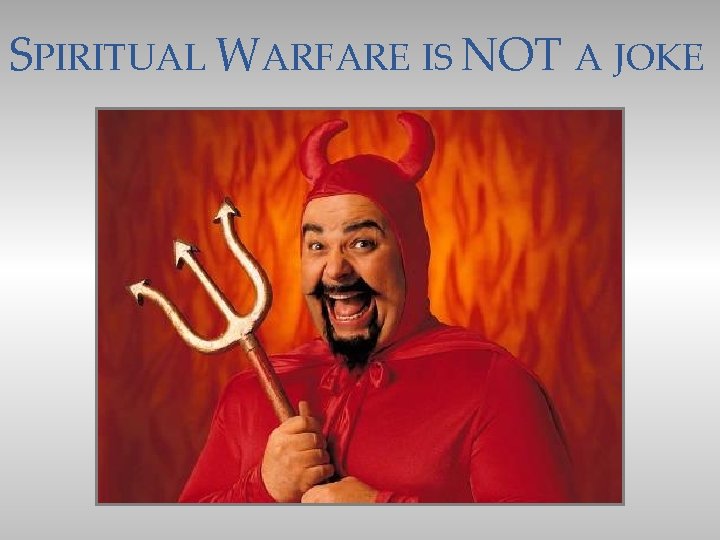 SPIRITUAL WARFARE IS NOT A JOKE 