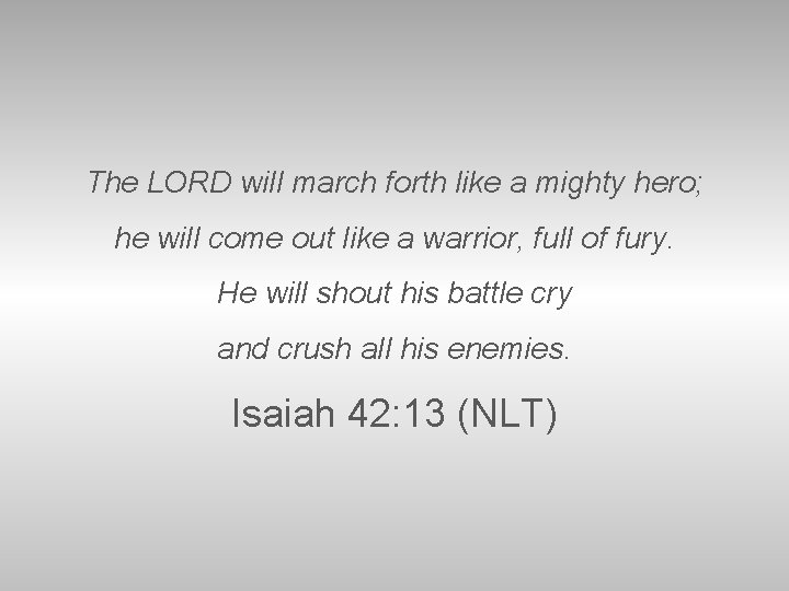 The LORD will march forth like a mighty hero; he will come out like
