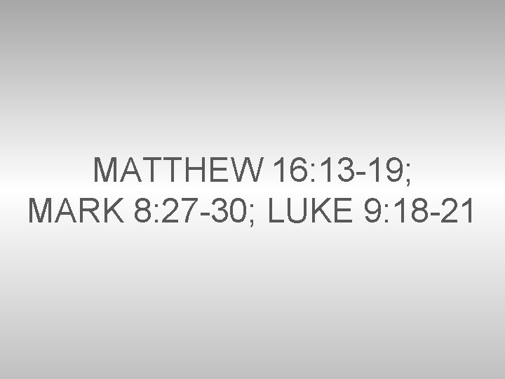 MATTHEW 16: 13 -19; MARK 8: 27 -30; LUKE 9: 18 -21 