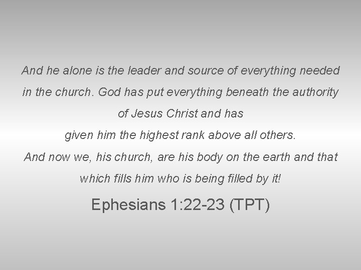 And he alone is the leader and source of everything needed in the church.