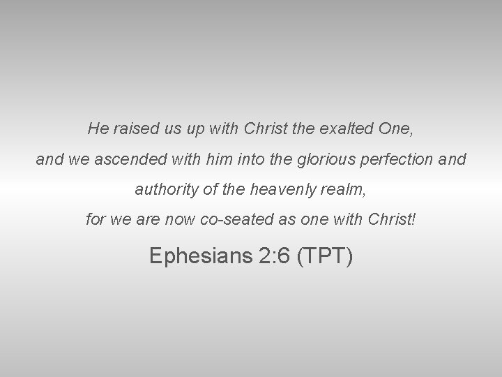 He raised us up with Christ the exalted One, and we ascended with him