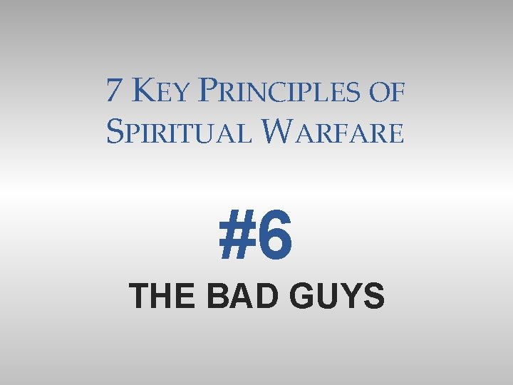 7 KEY PRINCIPLES OF SPIRITUAL WARFARE #6 THE BAD GUYS 