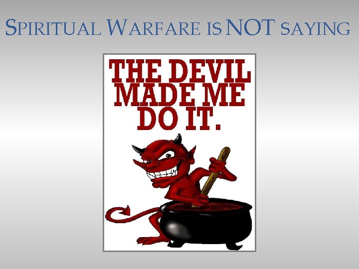 SPIRITUAL WARFARE IS NOT SAYING 