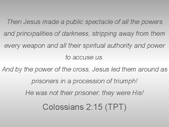 Then Jesus made a public spectacle of all the powers and principalities of darkness,