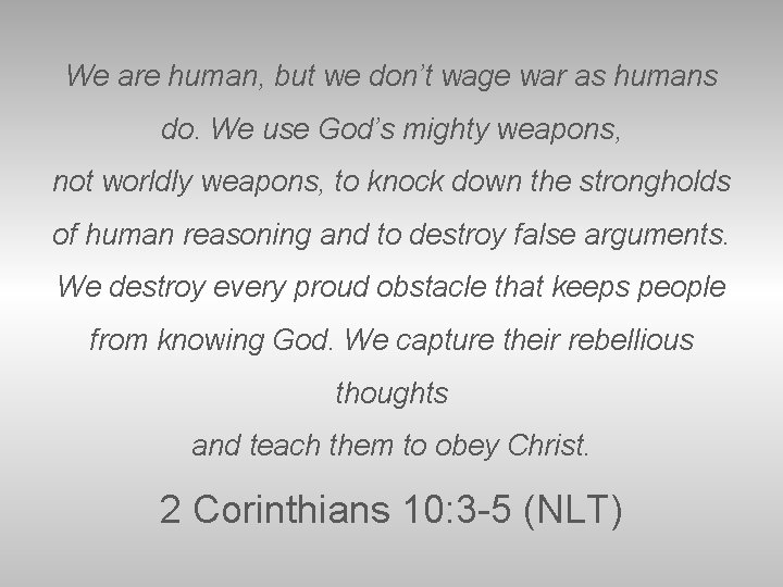 We are human, but we don’t wage war as humans do. We use God’s