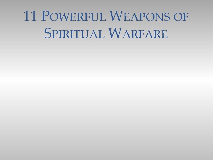 11 POWERFUL WEAPONS OF SPIRITUAL WARFARE 